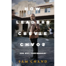 How Leaders Create Chaos: And Why They Should