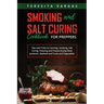 Smoking and Salt Curing Cookbook FOR PREPPERS: Tips and Tricks to Canning, Smoking, Salt Curing, Freezing and Freeze-Drying Meat products, Seafood and