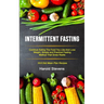 Intermittent Fasting: Continue Eating the Food You Like and Lose Weight, Simple and Practical Fasting Method That Gives Result (16:8 Diet Mean Plan Re