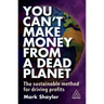 You Can't Make Money from a Dead Planet: The Sustainable Method for Driving Profits