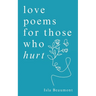 love poems for those who hurt: a journey of heartache, healing, and renewal
