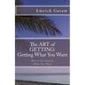 The Art of Getting: Getting What You Want When You Want It: Easy Steps to Change Your Life