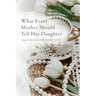 What Every Mother Should Tell Her Daughter