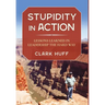 Stupidity in Action: Lessons Learned in Leadership the Hard Way