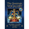 The Quantum Vocalist: The Singer's Formula to Vocal Balance and Bliss