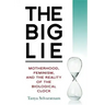 The Big Lie: Motherhood, Feminism, and the Reality of the Biological Clock