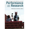 Performance as Research: Knowledge, Methods, Impact