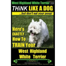 West Highland White Terrier, West Highland White Terrier Training AAA AKC Think Like a Dog -But Don't Eat Your Poop! West Highland Terrier Breed Exper