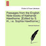 Passages from the English Note-Books of Nathaniel Hawthorne. [Edited by S. H., i.e. Sophia Hawthorne.]