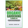 Organic Gardening: 5 Books in 1: How to Get Started with Your Own Organic Vegetable Garden, Master Hydroponics & Aquaponics, Learn to Gro