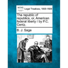 The republic of republics, or, American federal liberty / by P.C. Centz.