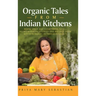 Organic Tales From Indian Kitchens: Warm Spice and Everything Nice__heart-Warming Stories and Recipes from Kitchen Tables in Two Continents