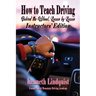 How to Teach Driving: Behind the Wheel, Lesson by Lesson: Instructors' Edition