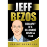 Jeff Bezos: Biography of a Billionaire Business Titan
