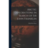 Arctic Explorations in Search of Sir John Franklin [microform]