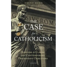 The Case for Catholicism: Answers to Classic and Contemporary Protestant Objections