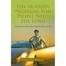 The Modern Prodigal Son People Need the Lord: (Taken from the Parable of the Prodigal Son [Luke 15:11-32])