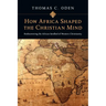 How Africa Shaped the Christian Mind: Rediscovering the African Seedbed of Western Christianity