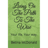 Living on the Path to the Wise: Your Life. Your Way.