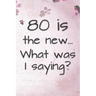 80 is the New... What Was I Saying?: Funny 80 Year Old Gag Gift for Women