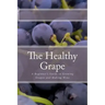 The Healthy Grape: A Beginner's Guide to Growing Grapes and Making Wine