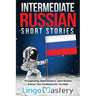 Intermediate Russian Short Stories: 10 Captivating Short Stories to Learn Russian & Grow Your Vocabulary the Fun Way!