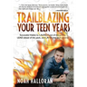 Trailblazing Your Teen Years: Successful Habits to LAUNCH out of the norms, LEAD ahead of the pack, and LAND into your destiny