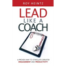 LEAD Like A Coach: A Proven Way To Stimulate Greater Engagement And Productivity