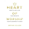 Heart Of Worship: How To Live A Life That Reflects Your Allegiance To Jesus