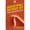 Basketball Referee 101: 101 Tips to Start, Grow, and Succeed as a Basketball Official From A to Z