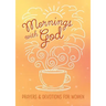 Mornings with God: Prayers and Devotions for Women