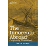 The Innocents Abroad: The New Pilgrims' Progress--Being Some Account of the Steamship Quaker City's Pleasure Excursion to Europe and the Hol