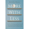 More with Less: Get a Grip on Your Excessive Spending and Hoarding Habits, Create a Personalized Budget, and Adopt a Savings-Oriented