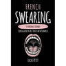 French Swearing: 55 French Verbs Conjugated in All Tenses with Examples