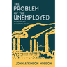 The Problem of the Unemployed - An Enquiry and an Economic Policy