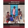 Where Have All the Mothers Gone? Stories of Courage and Hope During Childbirth Among the World's Poorest Women