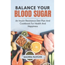 Balance Your Blood Sugar: An Insulin resistance Diet Plan and Cookbook for Health and Happiness