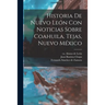 Historia De Nuevo León Con Noticias Sobre Coahuila, Tejas, Nuevo México