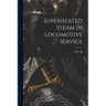 Superheated Steam in Locomotive Service