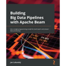 Building Big Data Pipelines with Apache Beam: Use a single programming model for both batch and stream data processing