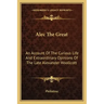 Alec the Great: An Account of the Curious Life and Extraordinary Opinions of the Late Alexander Woollcott