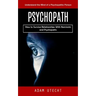 Psychopath: Understand the Mind of a Psychopathic Person (How to Survive Relationships With Narcissists and Psychopaths)