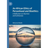An African Ethics of Personhood and Bioethics: A Reflection on Abortion and Euthanasia