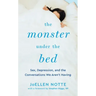 The Monster Under the Bed: Sex, Depression, and the Conversations We Aren't Having