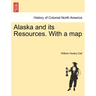 Alaska and its Resources. With a map
