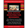 Real Estate Investing For Beginners: Earn Passive Income With Reits, Tax Lien Certificates, Lease, Residential & Commercial Real Estate