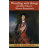 Wrestling with George and Other Tales of Western Pennsylvania