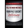 Yes I've made MISTAKES: Your Past Doesn't Have to Determine Your Future