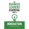 The Business Leaders Essential Guide to Innovation: How to generate ground-breaking ideas and bring them to market