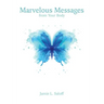Marvelous Messages from the Body: Use the Meaning of an Ailment to Guide Your Life